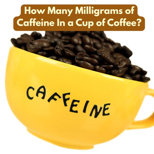 How many milligrams of caffeine in a cup of coffee