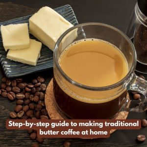 Step by step guide to making traditional butter coffee at home