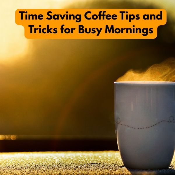 Time saving coffee tips and tricks for busy mornings